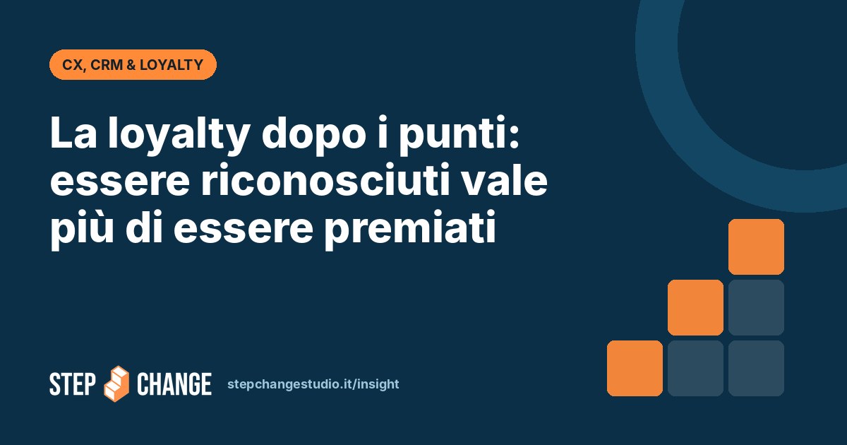 La loyalty dopo i punti: essere riconosciuti vale più di essere premiati – Step Change Studio Insight