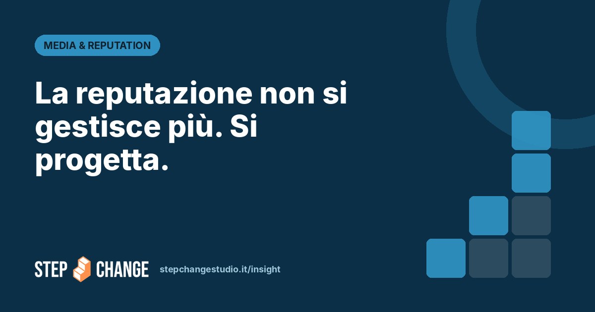 La reputazione non si gestisce più. Si progetta. – Step Change Studio Insight